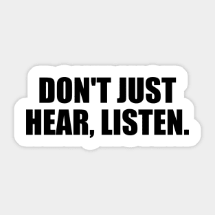 Don't just hear, listen. Sticker